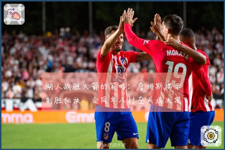 湖人战胜火箭的策略：詹姆斯揭示制胜秘诀，合同年八村垒或成决定性因素