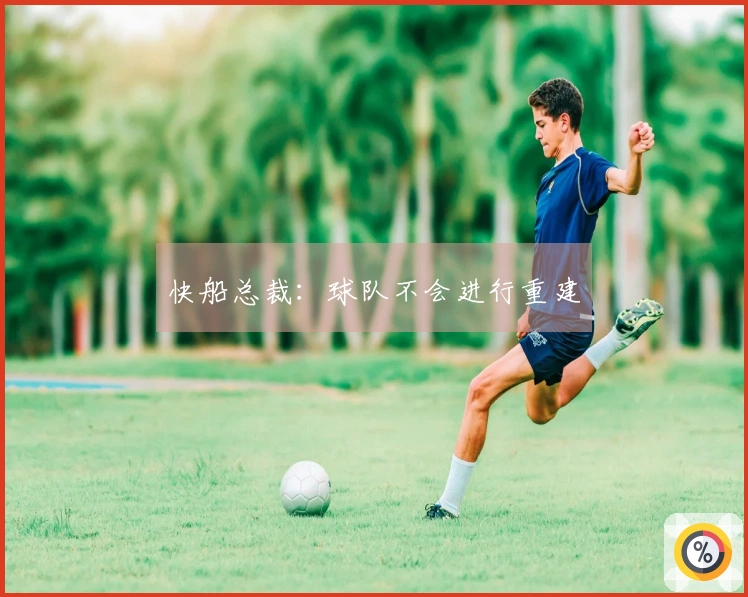 快船总裁：球队不会进行重建